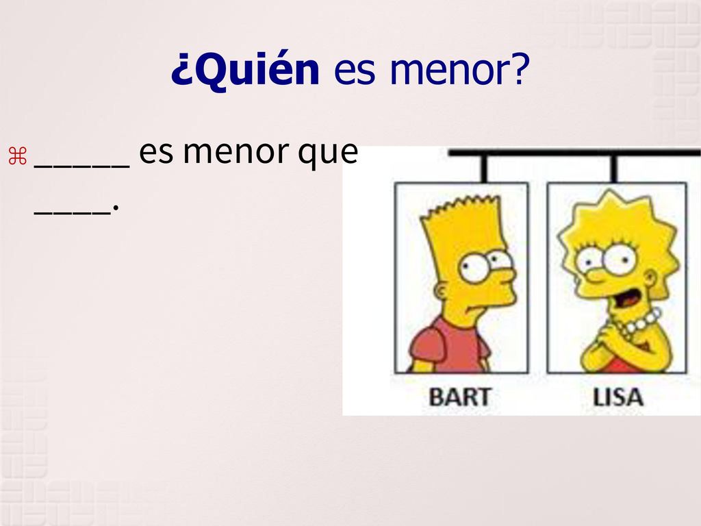 ¿Quién es menor _____ es menor que ____.