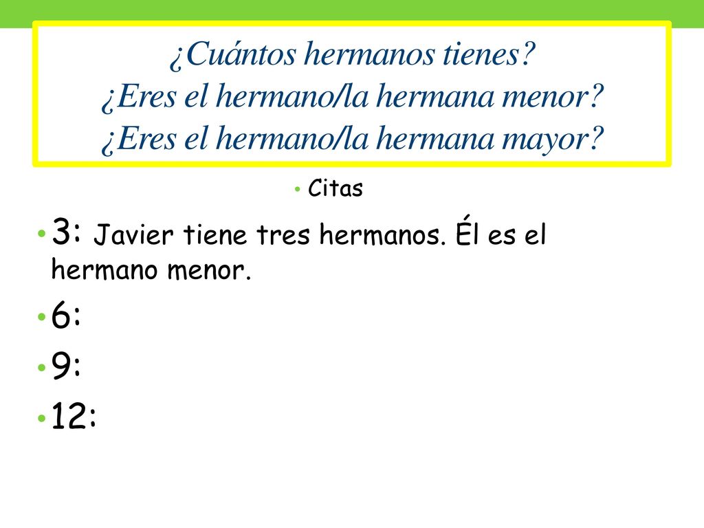 3: Javier tiene tres hermanos. Él es el hermano menor. 6: 9: 12:
