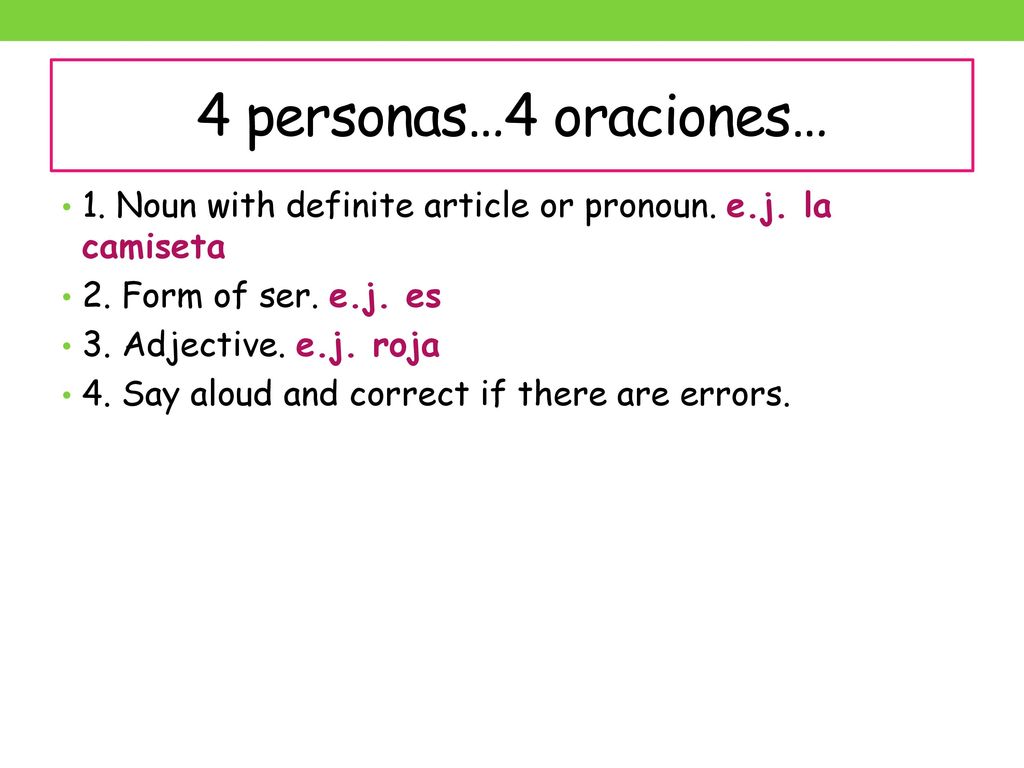 4 personas…4 oraciones… 1. Noun with definite article or pronoun. e.j. la camiseta. 2. Form of ser. e.j. es.