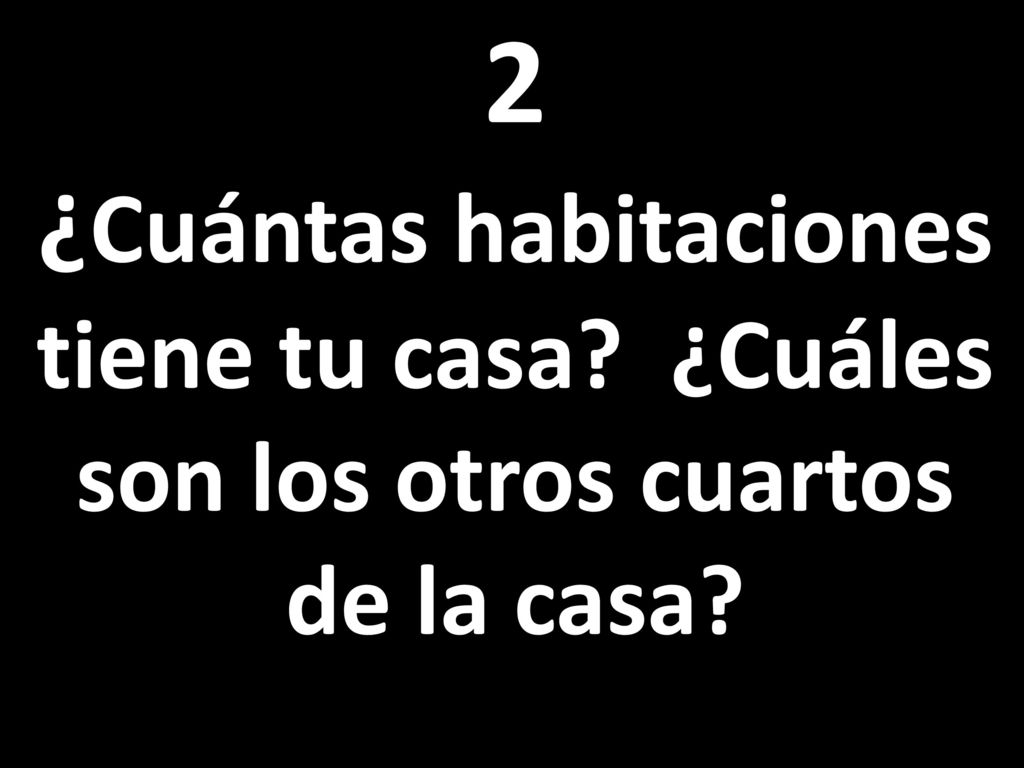 2 ¿Cuántas habitaciones tiene tu casa ¿Cuáles son los otros cuartos de la casa