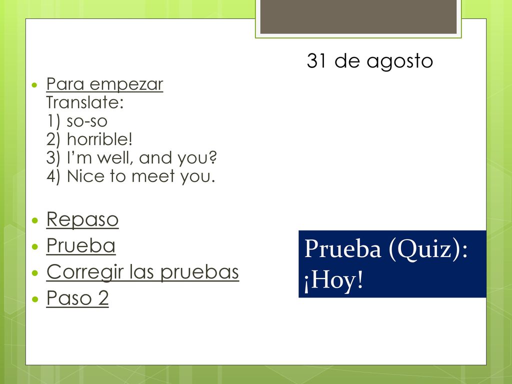 Prueba (Quiz): ¡Hoy! 31 de agosto Repaso Prueba Corregir las pruebas