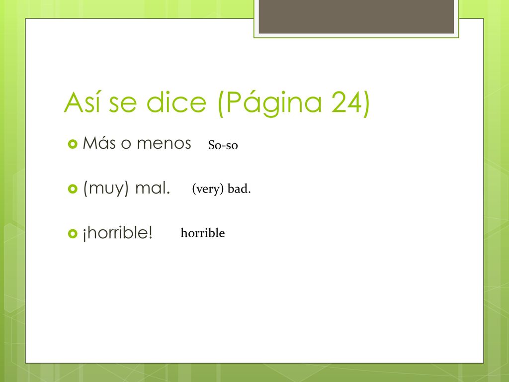 Así se dice (Página 24) Más o menos (muy) mal. ¡horrible! So-so