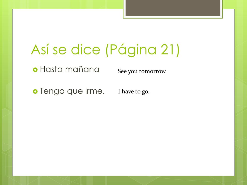 Así se dice (Página 21) Hasta mañana Tengo que irme. See you tomorrow