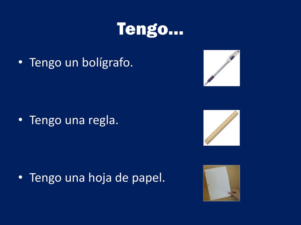 Tengo… Tengo un bolígrafo. Tengo una regla. Tengo una hoja de papel.