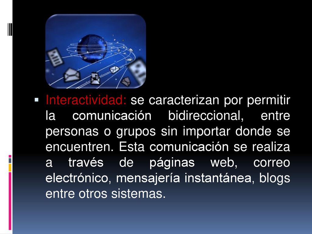 Interactividad: se caracterizan por permitir la comunicación bidireccional, entre personas o grupos sin importar donde se encuentren.