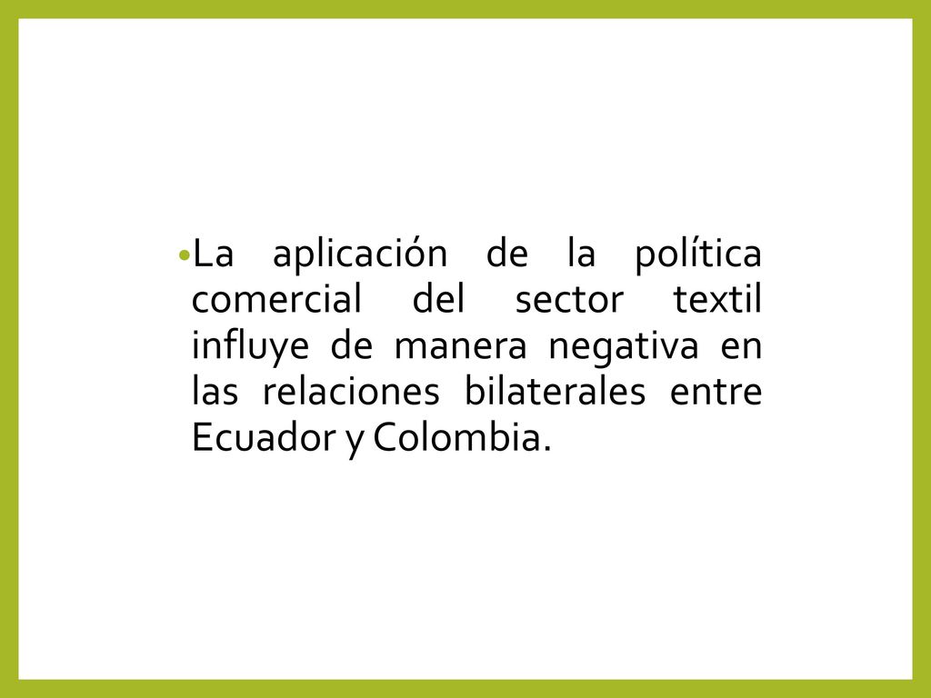 La aplicación de la política comercial del sector textil influye de manera negativa en las relaciones bilaterales entre Ecuador y Colombia.