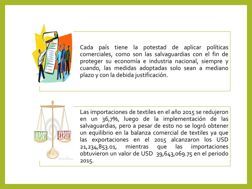 Cada país tiene la potestad de aplicar políticas comerciales, como son las salvaguardias con el fin de proteger su economía e industria nacional, siempre y cuando, las medidas adoptadas solo sean a mediano plazo y con la debida justificación.