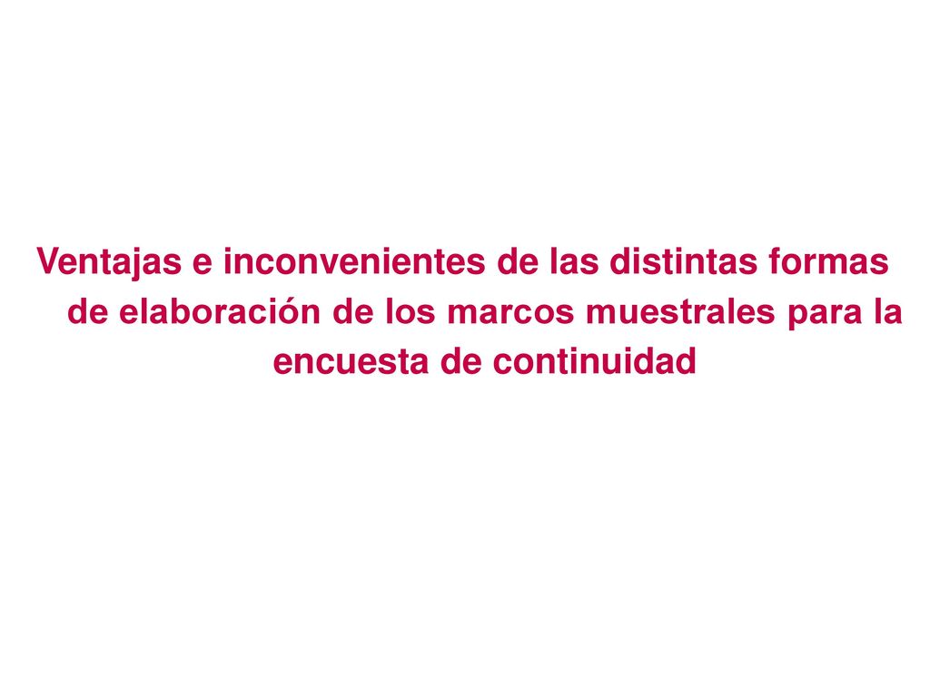 Contenido Ventajas e inconvenientes de las distintas formas de elaboración de los marcos muestrales para la encuesta de continuidad.
