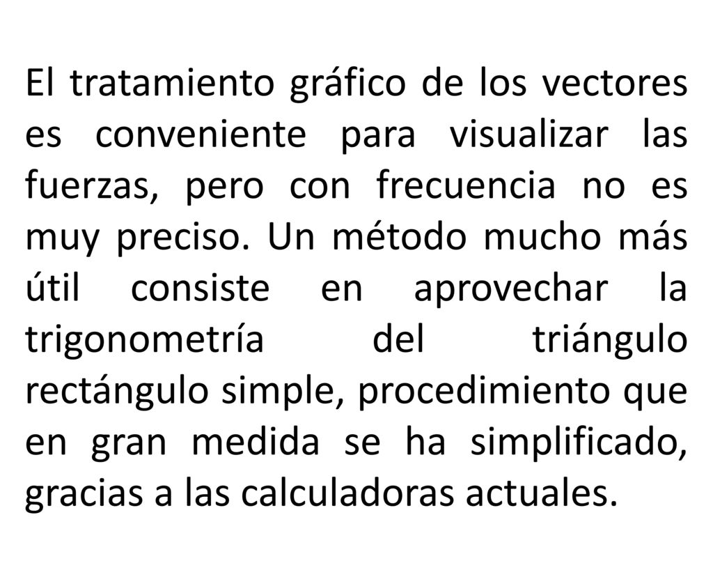 El tratamiento gráfico de los vectores es conveniente para visualizar las fuerzas, pero con frecuencia no es muy preciso.