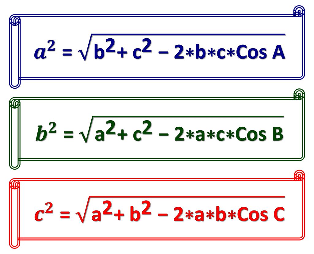 𝒂 𝟐 = b 2 + c 2 − 2∗b∗c∗Cos A 𝒃 𝟐 = a 2 + c 2 − 2∗a∗c∗Cos B.