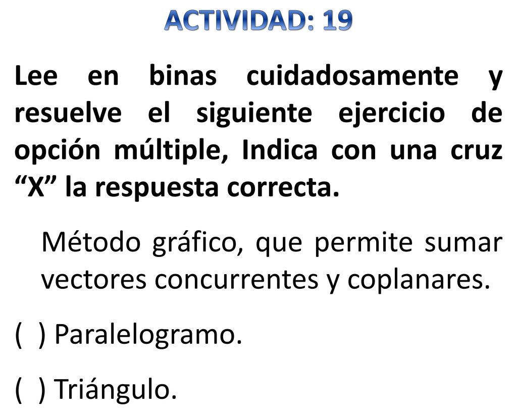ACTIVIDAD: 19 Lee en binas cuidadosamente y resuelve el siguiente ejercicio de opción múltiple, Indica con una cruz X la respuesta correcta.