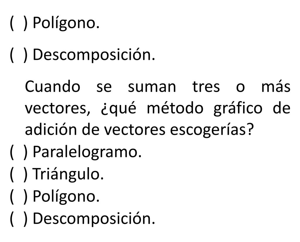 ( ) Polígono. ( ) Descomposición. Cuando se suman tres o más vectores, ¿qué método gráfico de adición de vectores escogerías