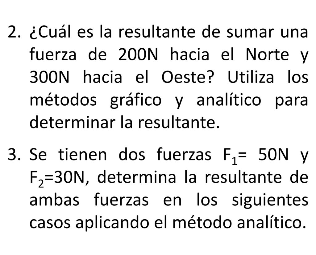 ¿Cuál es la resultante de sumar una fuerza de 200N hacia el Norte y 300N hacia el Oeste Utiliza los métodos gráfico y analítico para determinar la resultante.