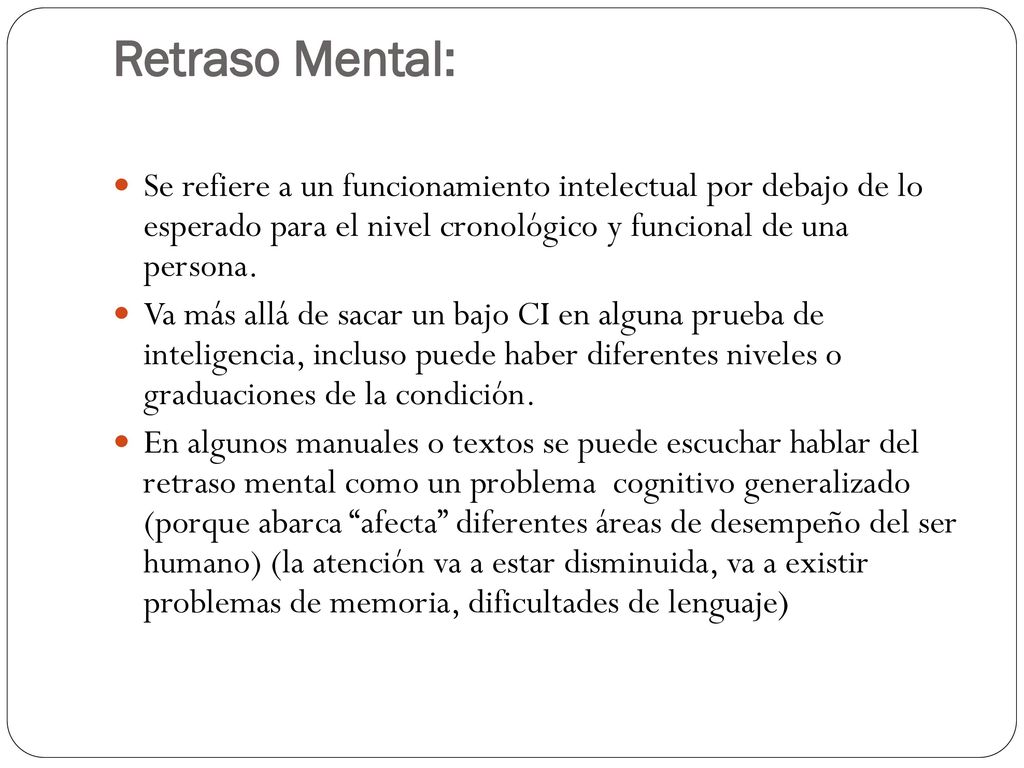 Retraso Mental: Se refiere a un funcionamiento intelectual por debajo de lo esperado para el nivel cronológico y funcional de una persona.
