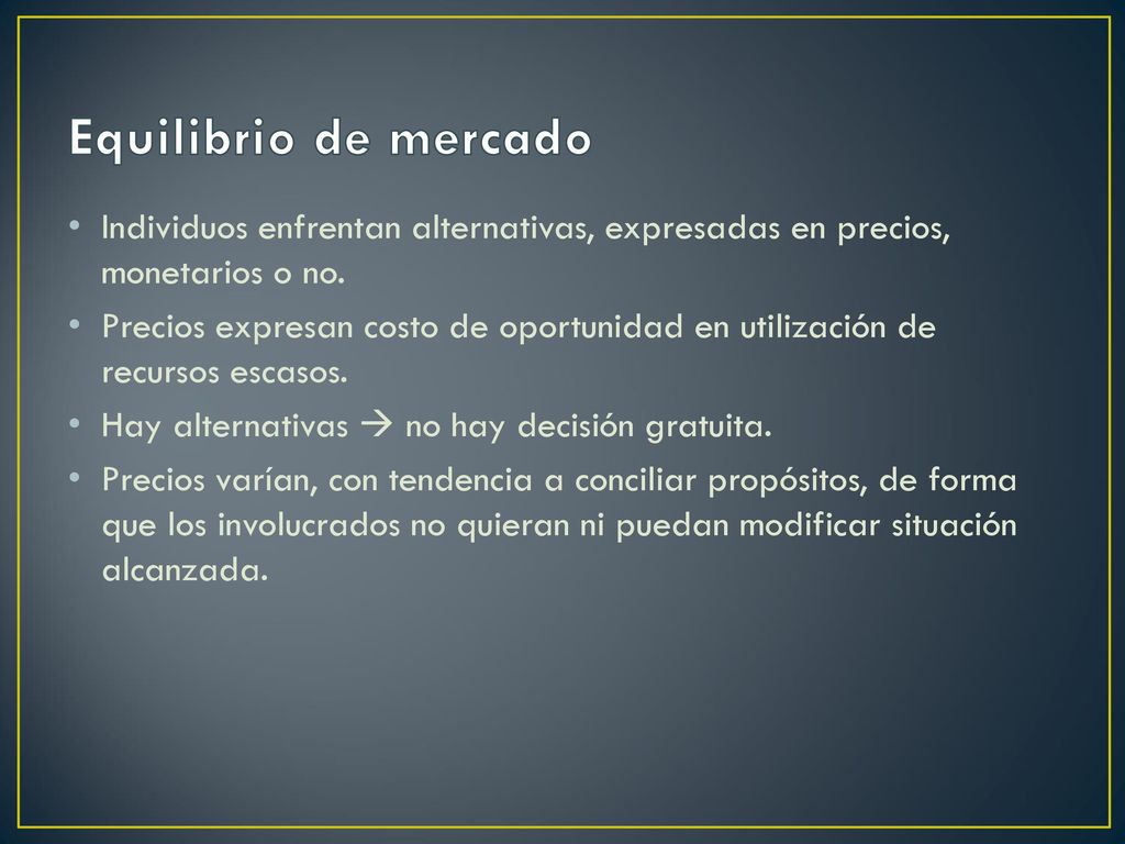 Equilibrio de mercado Individuos enfrentan alternativas, expresadas en precios, monetarios o no.