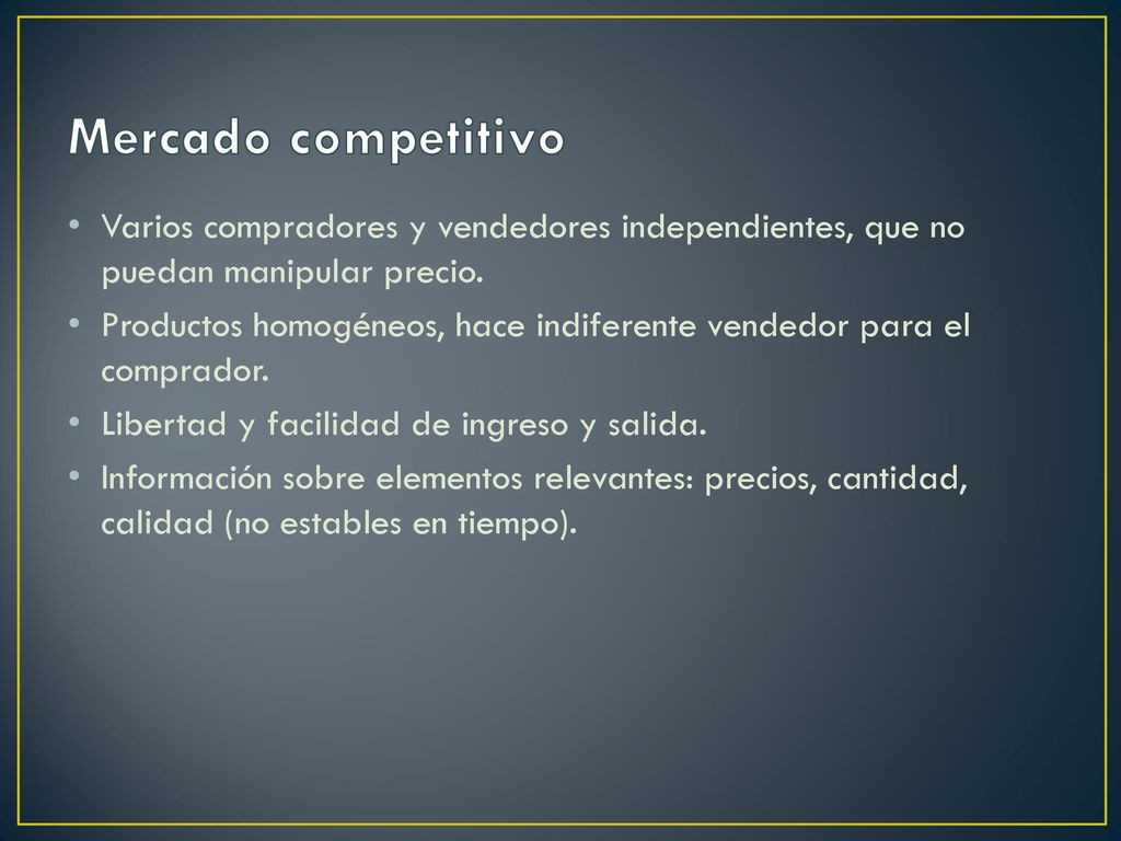 Mercado competitivo Varios compradores y vendedores independientes, que no puedan manipular precio.