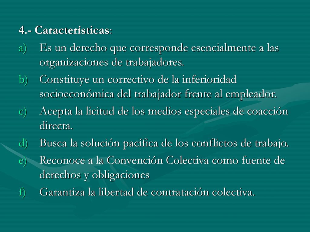 4.- Características: Es un derecho que corresponde esencialmente a las organizaciones de trabajadores.