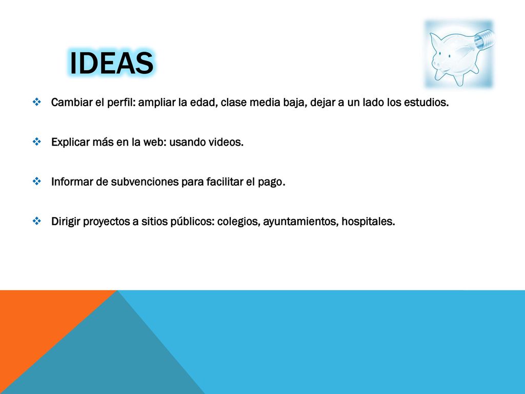 IDEAS Cambiar el perfil: ampliar la edad, clase media baja, dejar a un lado los estudios. Explicar más en la web: usando videos.