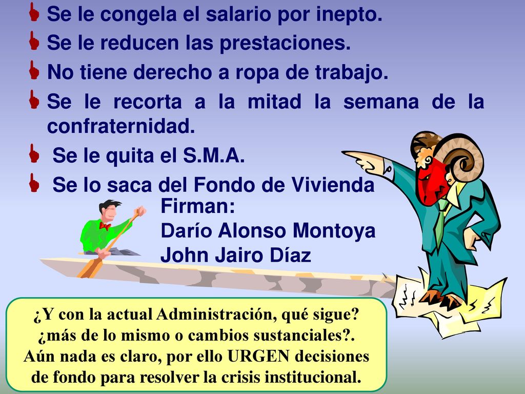 Se le congela el salario por inepto. Se le reducen las prestaciones.