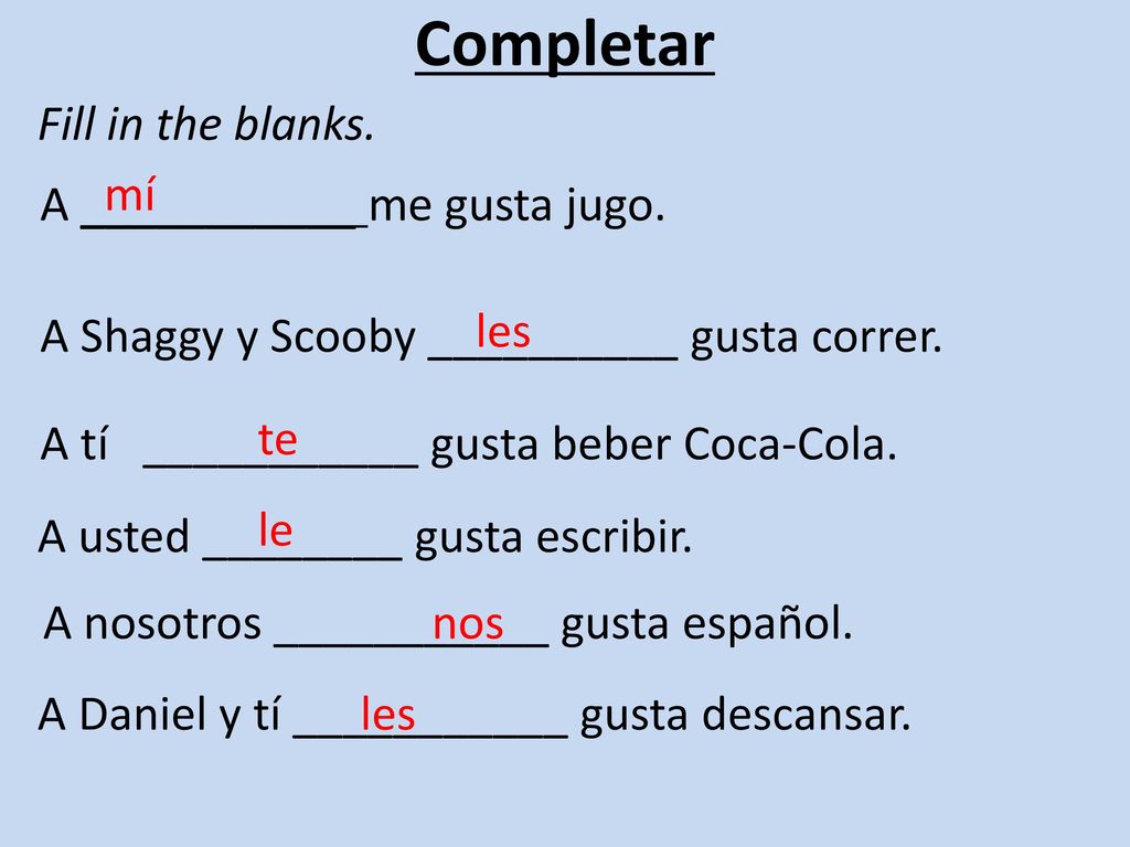Completar Fill in the blanks. mí A ___________ me gusta jugo.