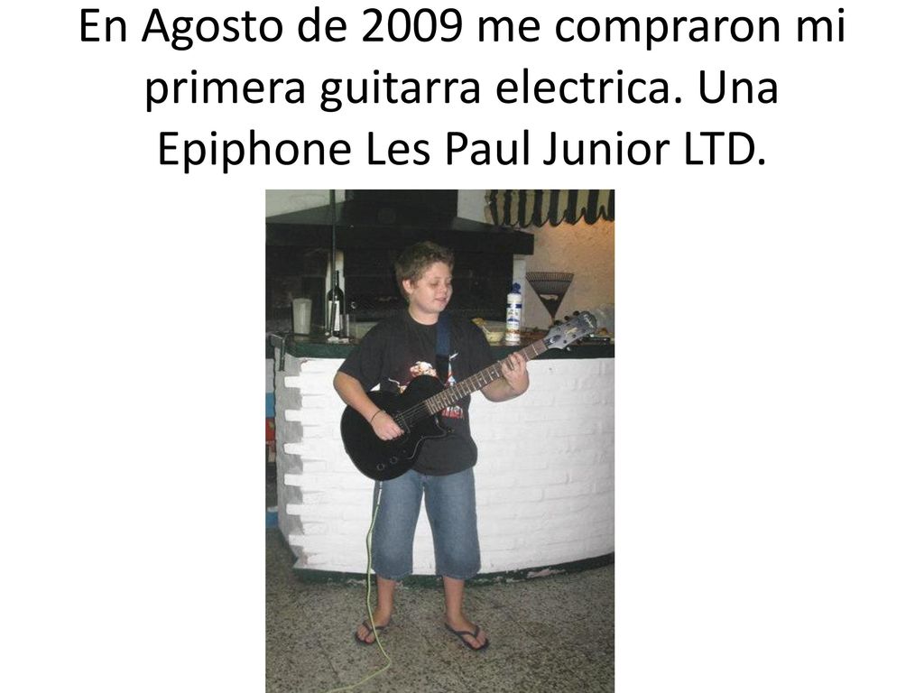 En Agosto de 2009 me compraron mi primera guitarra electrica