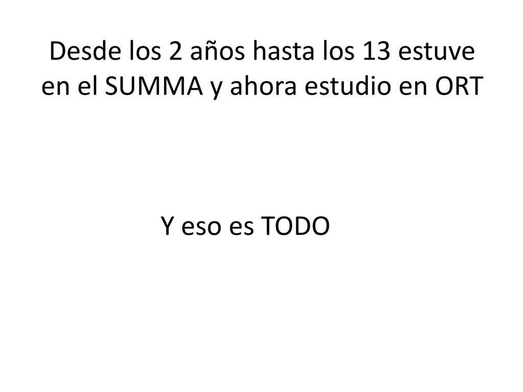 Desde los 2 años hasta los 13 estuve en el SUMMA y ahora estudio en ORT