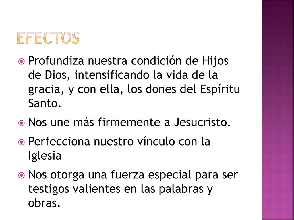 efectos Profundiza nuestra condición de Hijos de Dios, intensificando la vida de la gracia, y con ella, los dones del Espíritu Santo.