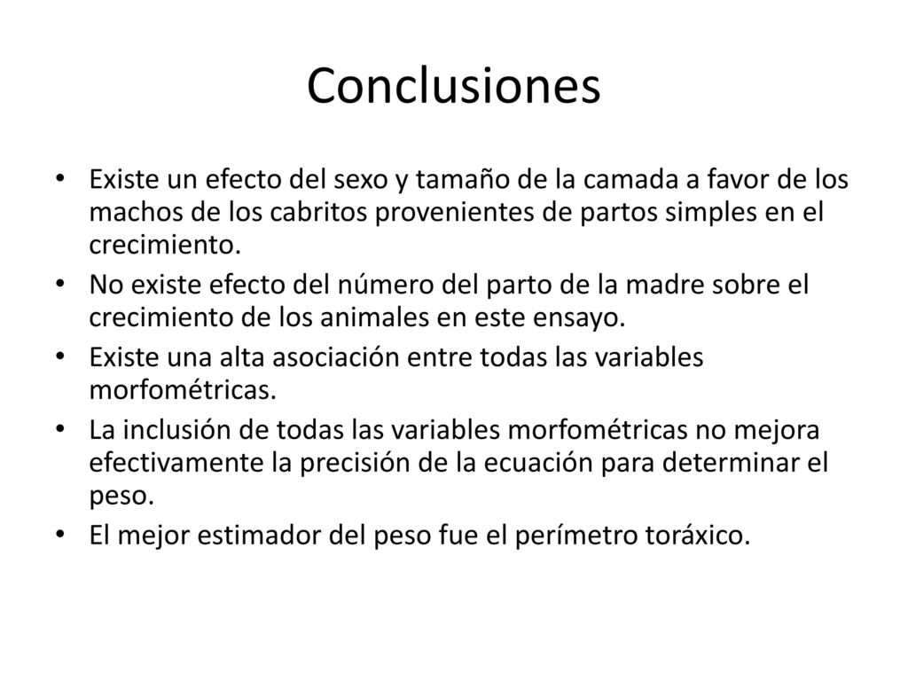 Conclusiones Existe un efecto del sexo y tamaño de la camada a favor de los machos de los cabritos provenientes de partos simples en el crecimiento.