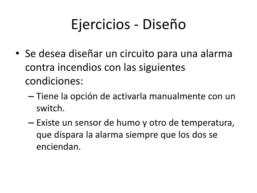Ejercicios - Diseño Se desea diseñar un circuito para una alarma contra incendios con las siguientes condiciones: