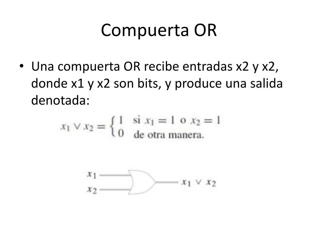 Compuerta OR Una compuerta OR recibe entradas x2 y x2, donde x1 y x2 son bits, y produce una salida denotada: