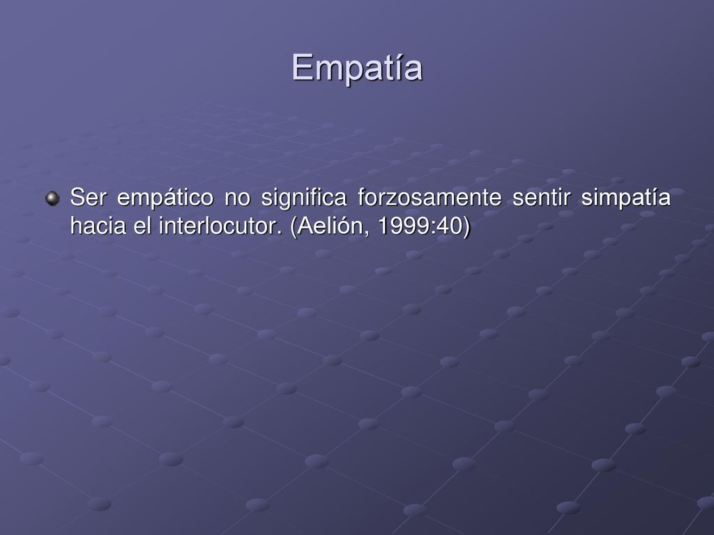 Empatía Ser empático no significa forzosamente sentir simpatía hacia el interlocutor.