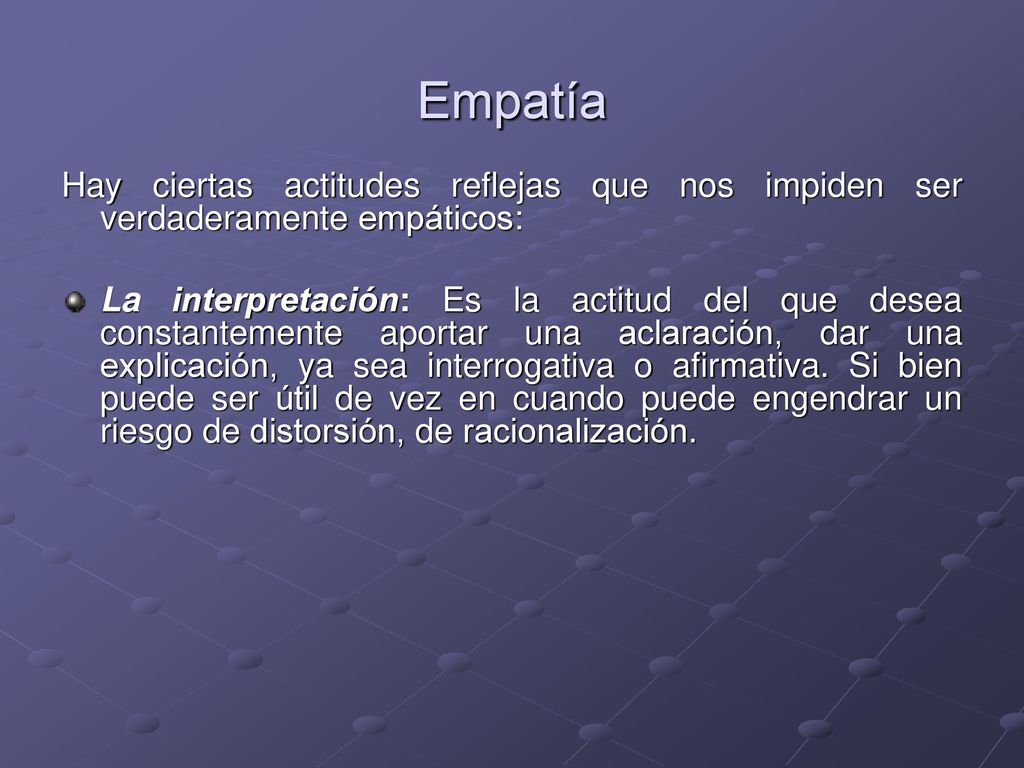 Empatía Hay ciertas actitudes reflejas que nos impiden ser verdaderamente empáticos: