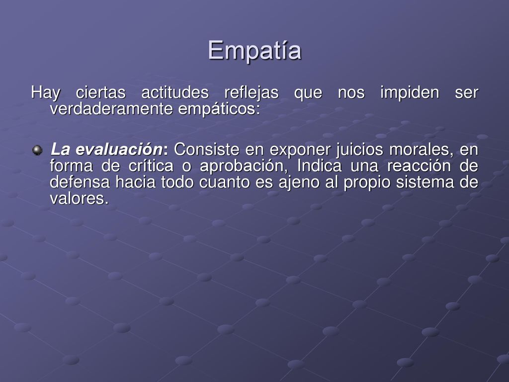 Empatía Hay ciertas actitudes reflejas que nos impiden ser verdaderamente empáticos: