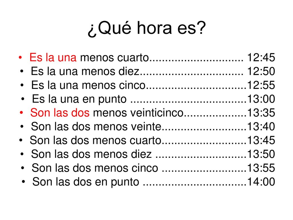 ¿Qué hora es Es la una menos cuarto :45. Es la una menos diez :50.