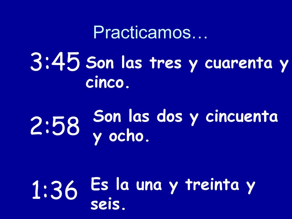 3:45 2:58 1:36 Practicamos… Son las tres y cuarenta y cinco.
