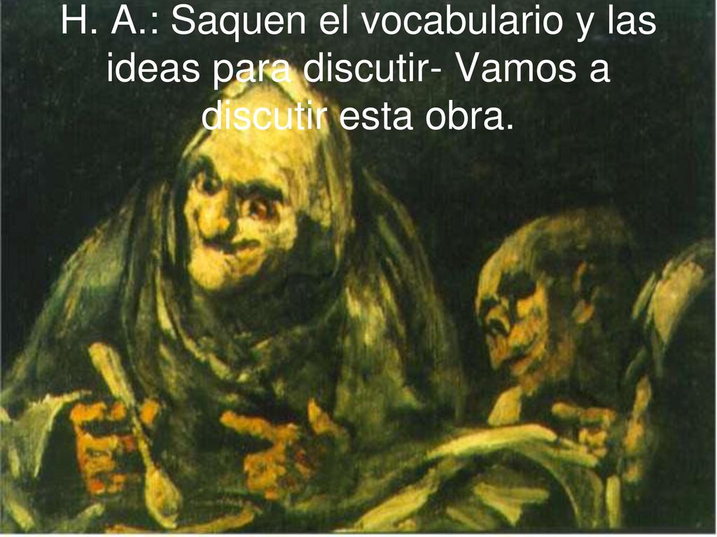 H. A.: Saquen el vocabulario y las ideas para discutir- Vamos a discutir esta obra.