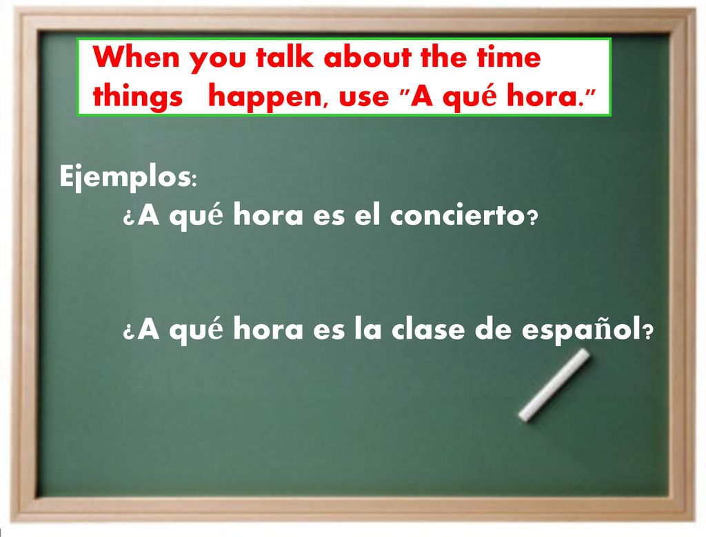 When you talk about the time things happen, use A qué hora.