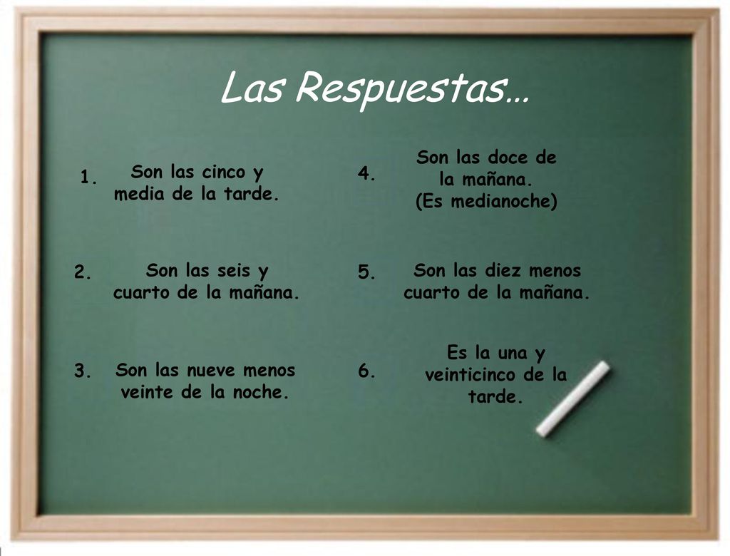 Las Respuestas… 4. Son las doce de la mañana. (Es medianoche) 1.
