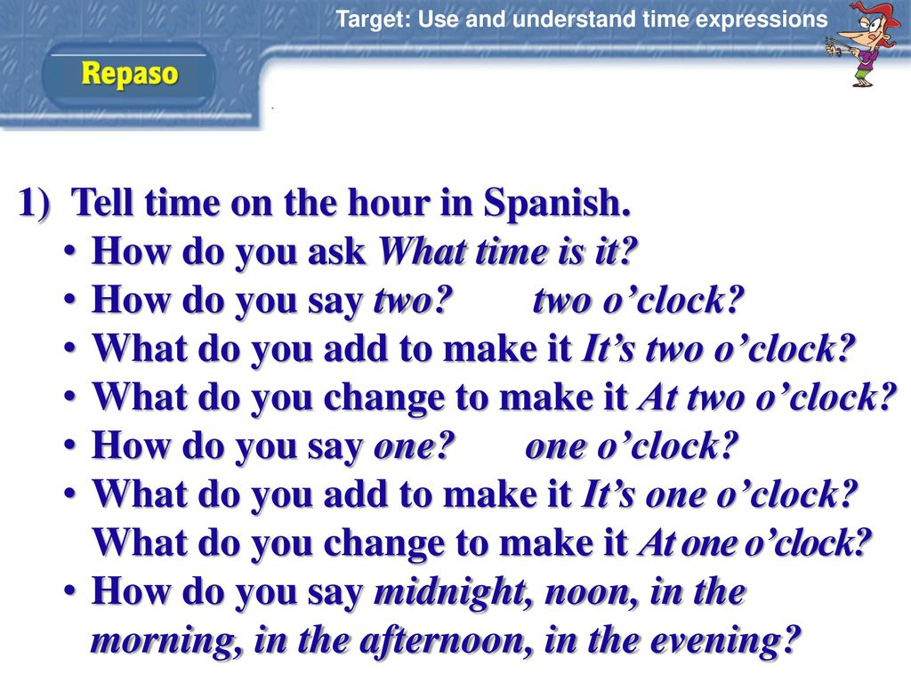 1) Tell time on the hour in Spanish. How do you ask What time is it