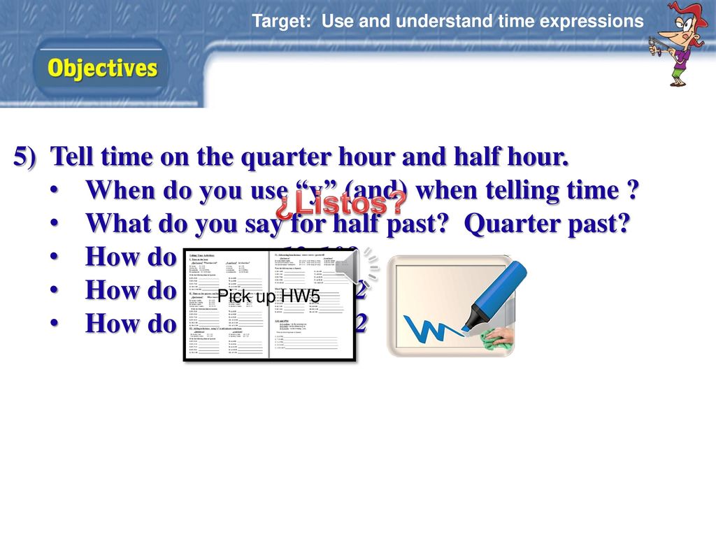 ¿Listos 5) Tell time on the quarter hour and half hour.