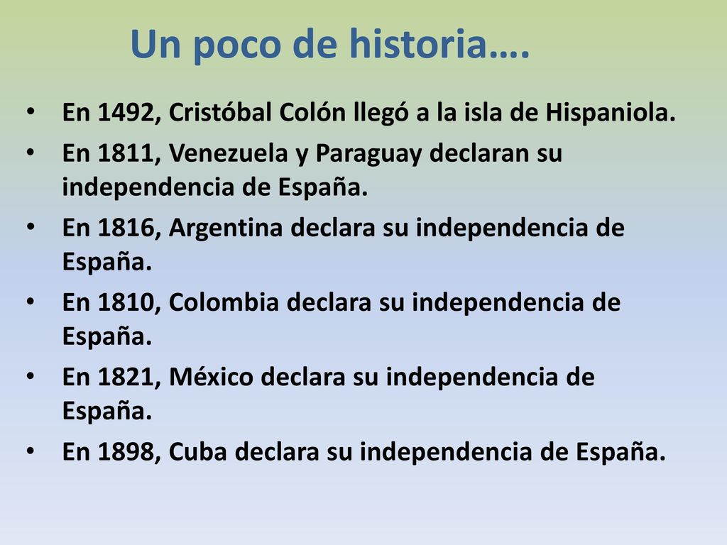 Un poco de historia…. En 1492, Cristóbal Colón llegó a la isla de Hispaniola. En 1811, Venezuela y Paraguay declaran su independencia de España.