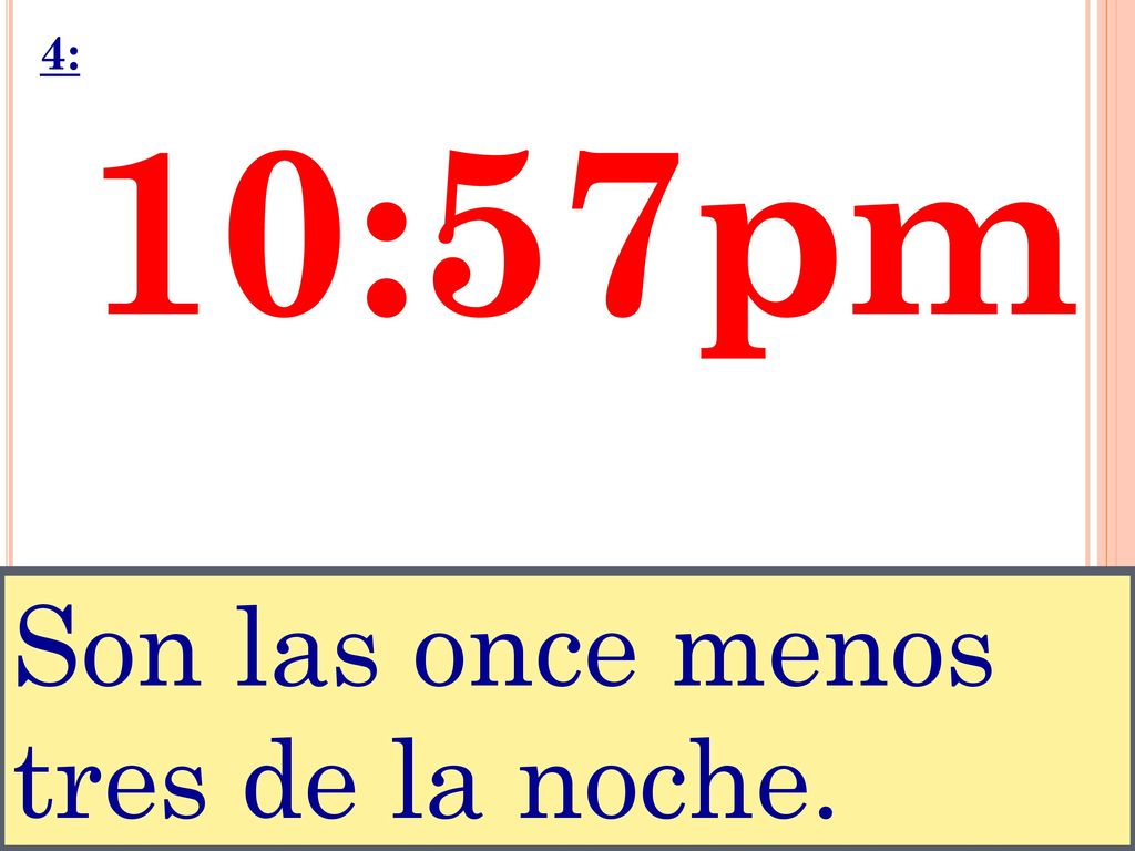 4: 10:57pm Son las once menos tres de la noche.