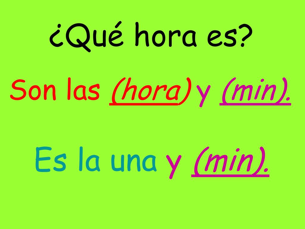 ¿Qué hora es Son las (hora) y (min). Es la una y (min).