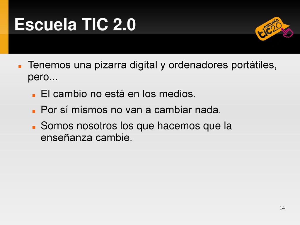 Escuela TIC 2.0 Tenemos una pizarra digital y ordenadores portátiles, pero... El cambio no está en los medios.