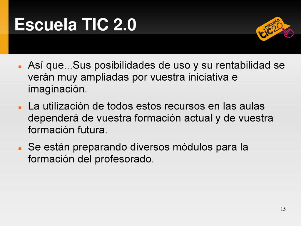 Escuela TIC 2.0 Así que...Sus posibilidades de uso y su rentabilidad se verán muy ampliadas por vuestra iniciativa e imaginación.