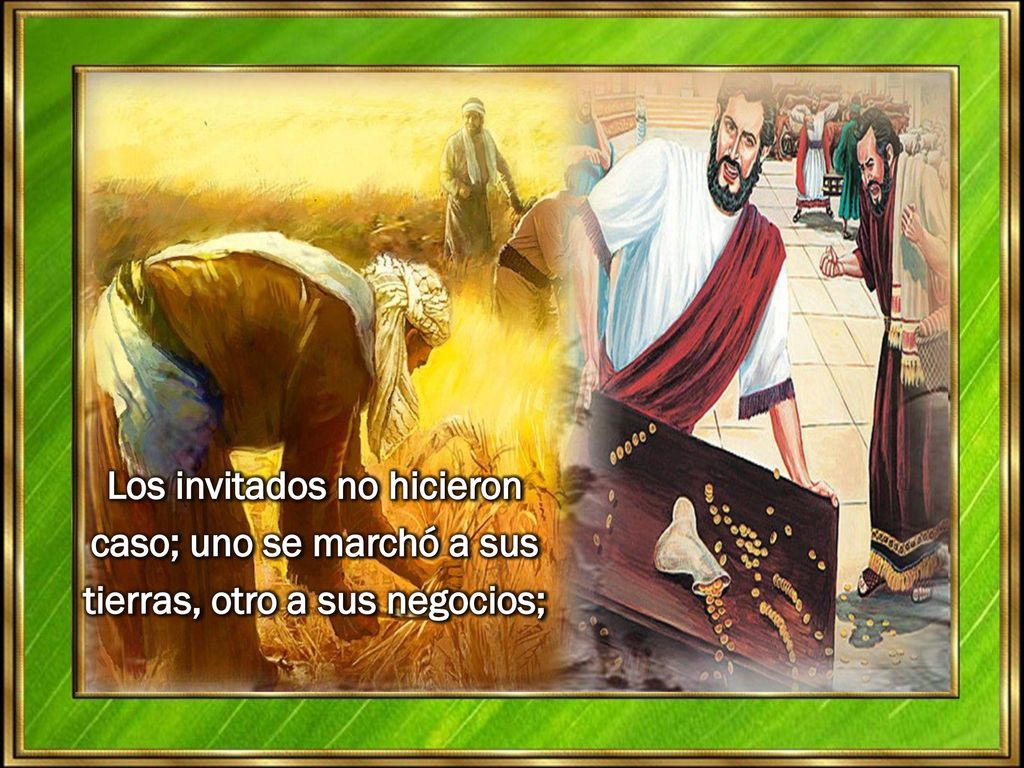 Los invitados no hicieron caso; uno se marchó a sus tierras, otro a sus negocios;