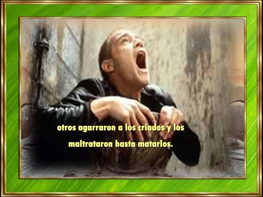 otros agarraron a los criados y los maltrataron hasta matarlos.