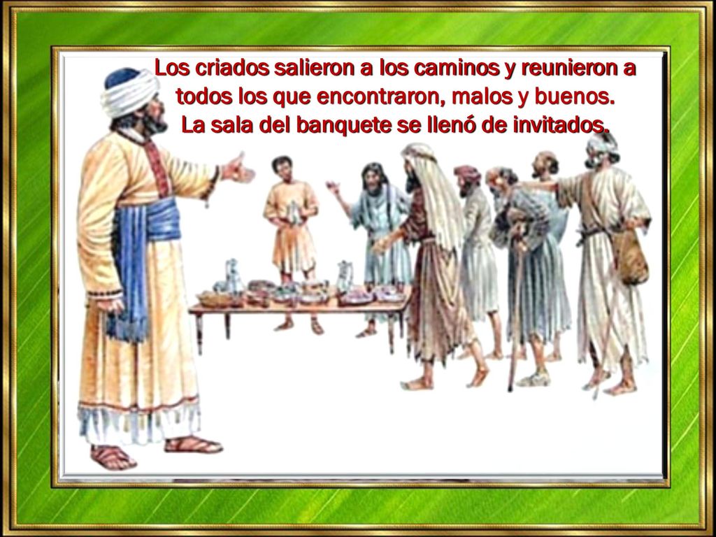 Los criados salieron a los caminos y reunieron a todos los que encontraron, malos y buenos.