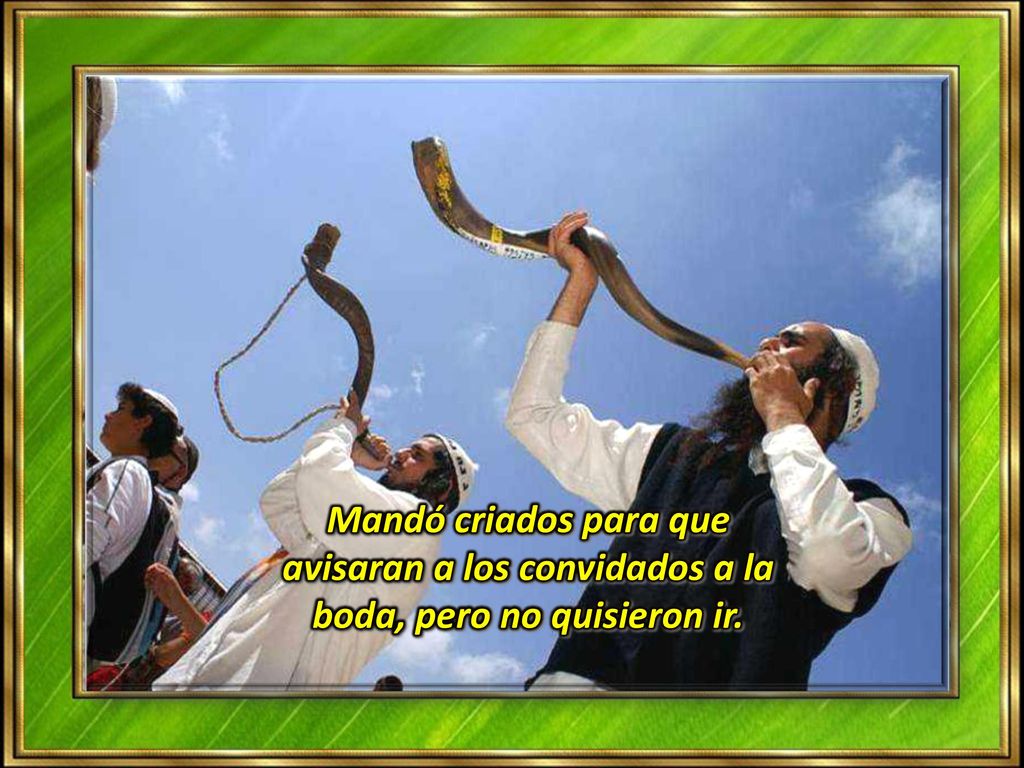Mandó criados para que avisaran a los convidados a la boda, pero no quisieron ir.
