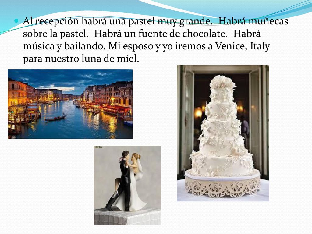 Al recepción habrá una pastel muy grande. Habrá muñecas sobre la pastel.
